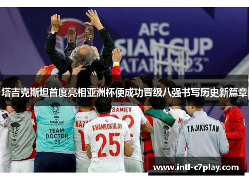 塔吉克斯坦首度亮相亚洲杯便成功晋级八强书写历史新篇章