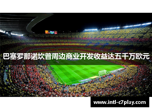 巴塞罗那诺坎普周边商业开发收益达五千万欧元