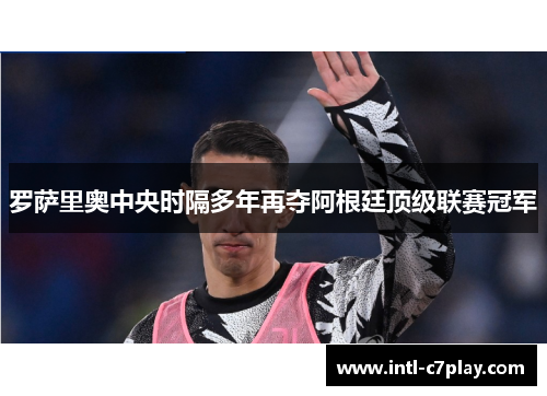 罗萨里奥中央时隔多年再夺阿根廷顶级联赛冠军 罗萨里奥中央时隔多年再夺阿根廷顶级联赛冠军