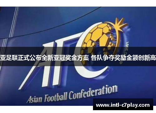 亚足联正式公布全新亚冠奖金方案 各队争夺奖励金额创新高 亚足联正式公布全新亚冠奖金方案 各队争夺奖励金额创新高
