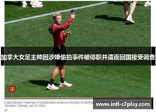 加拿大女足主帅因涉嫌偷拍事件被停职并遣返回国接受调查