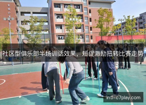 社区型俱乐部半场训话效果，短促激励扭转比赛走势